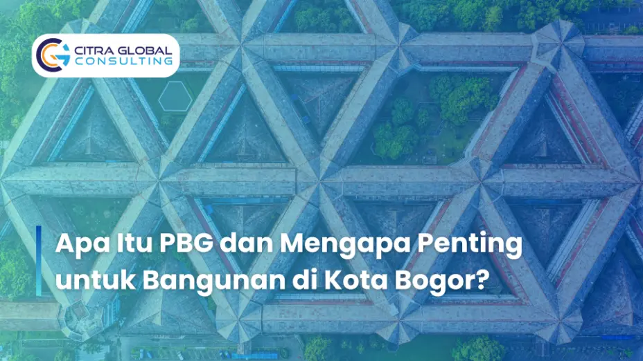 Apa Itu PBG dan Mengapa Penting untuk Bangunan di Kota Bogor?