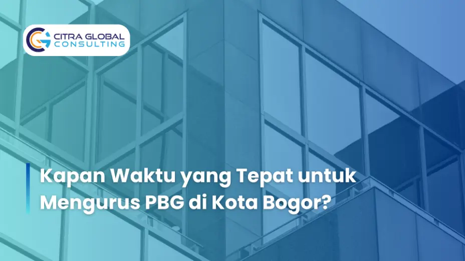 Kapan Waktu yang Tepat untuk Mengurus PBG di Kota Bogor?